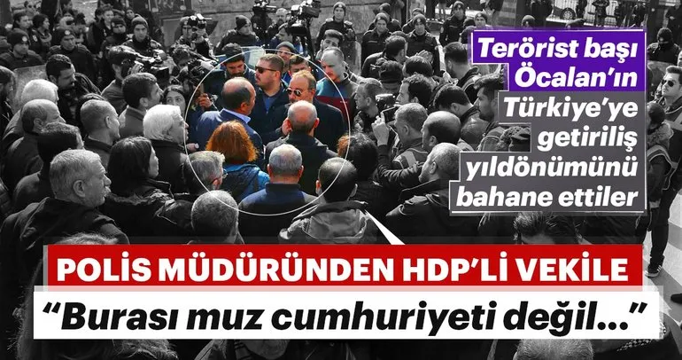 Polis müdüründen HDP’li vekile: Burası muz cumhuriyeti değil!