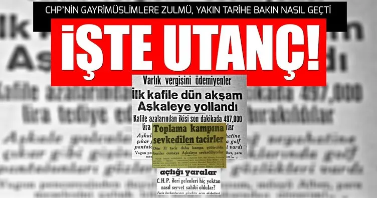 Yakın tarihin utancı: CHP’den Gayrimüslimlere ’Varlık Vergisi’ zulmü!