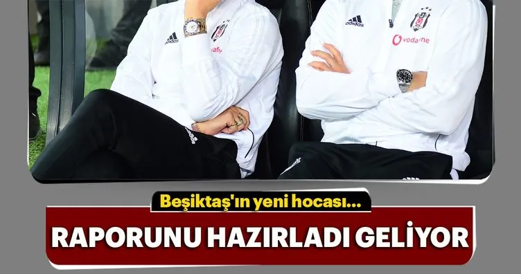 Beşiktaş’ın yeni hocası raporunu bile yazdı!