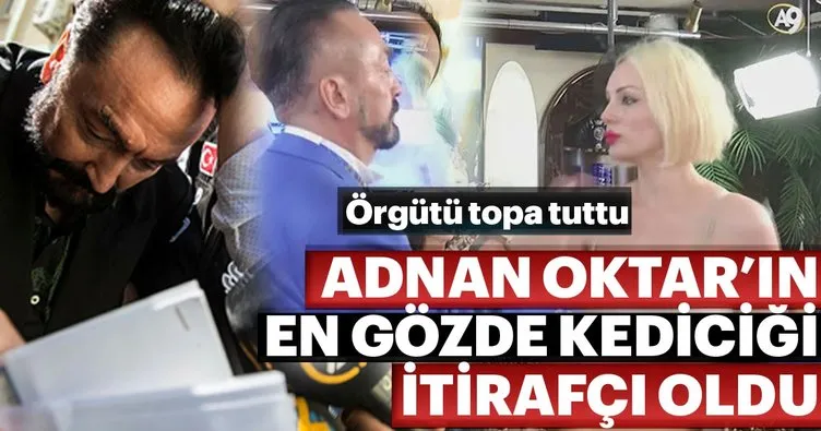 Adnan Oktar’ın en gözde kediciği itirafçı oldu