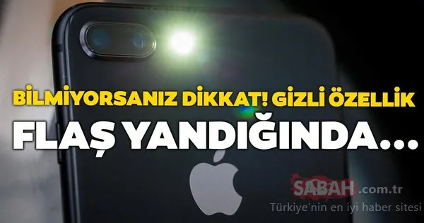 Bu gizli özelliğe dikkat! Telefonunuzun flaş ışığı yandığında...