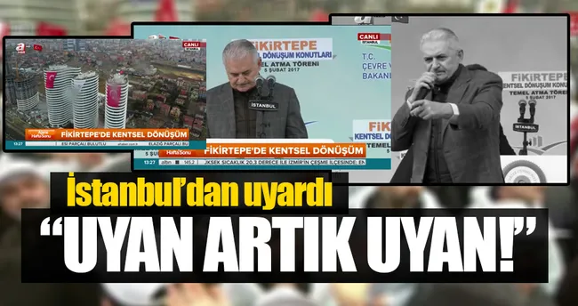 Başbakan Binali Yıldırım: Uyan artık uyan!