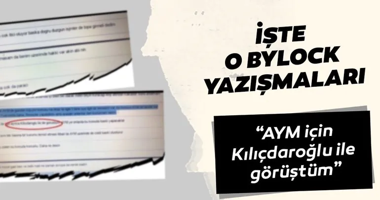 İşte o Bylock yazışmaları:  AYM için Kılıçdaroğlu ile görüştüm