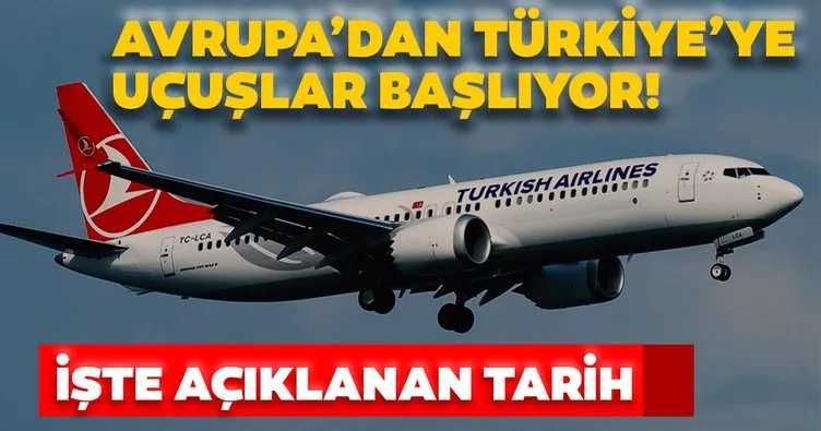 Son dakika: THY’den flaş açıklama: Avrupa’dan Türkiye’ye uçuşlar başlıyor