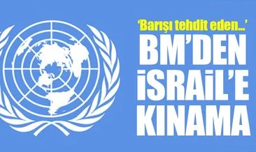 BM’den İsrail’e kınama!