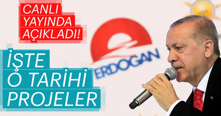 Erdoğan tarihi projeleri açıkladı