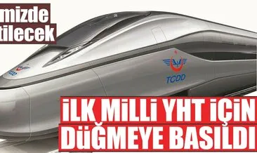Türkiye’nin ilk milli YHT için düğmeye basıldı
