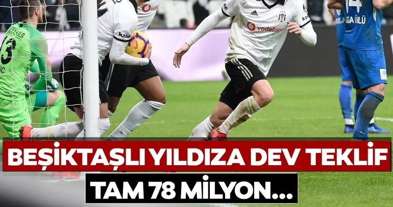 Beşiktaşlı yıldıza dev transfer teklifi! Tam 78 milyon...