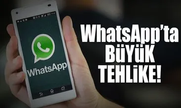 WhatsApp’ta büyük tehlike!