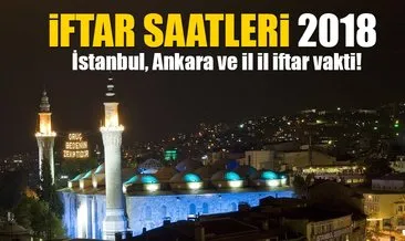 Ramazan imsakiye ve iftar ve sahur saatleri 2018 - İstanbul ve Ankara iftar vakitleri sahur saatleri saat kaçta?
