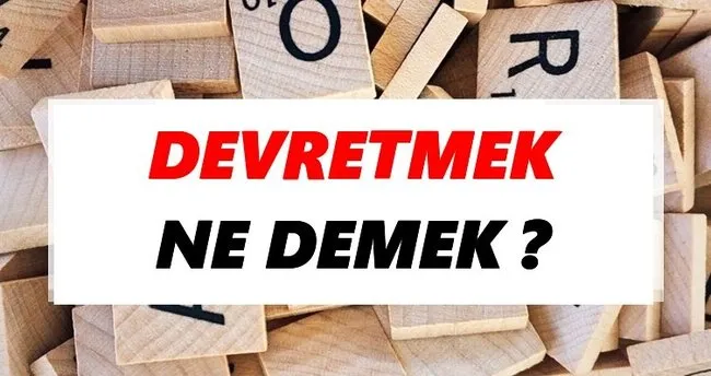 Devretmek Ne Demek? TDK’ya Göre Devretmek Sözlük Anlamı Nedir?