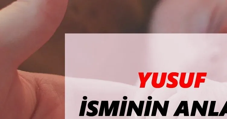 Yusuf İsminin Anlamı Nedir? Yusuf Ne Demek? İşte TDK anlamı