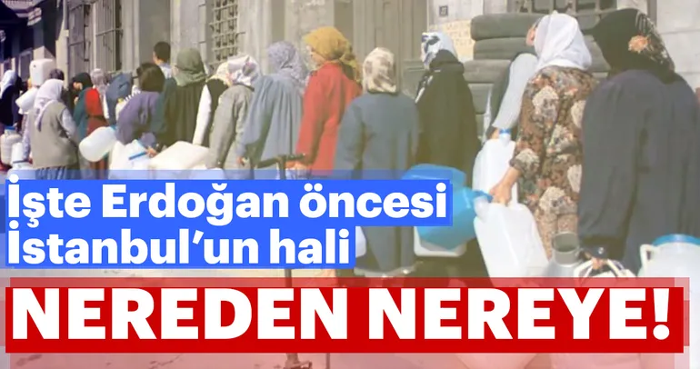 İşte Başkan Erdoğan öncesi İstanbul’un içler acısı hali