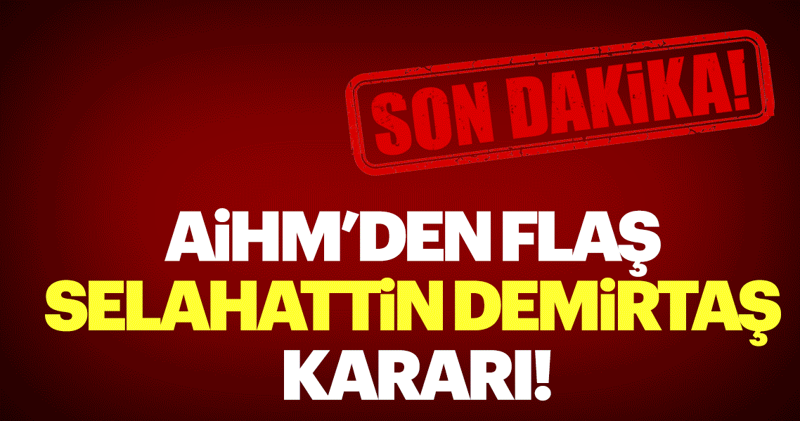 Son dakika: AİHM'den flaş Demirtaş kararı! - - Son Dakika ...