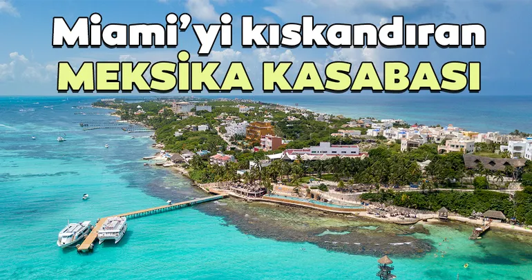 Miami’yi kıskandıran Meksika kasabası