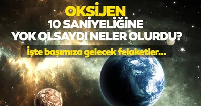Düşüncesi bile tüyleri diken diken ediyor! Dünya 10 saniye oksijensiz kalırsa başımıza gelecekleri öğrenince şok olacaksınız...
