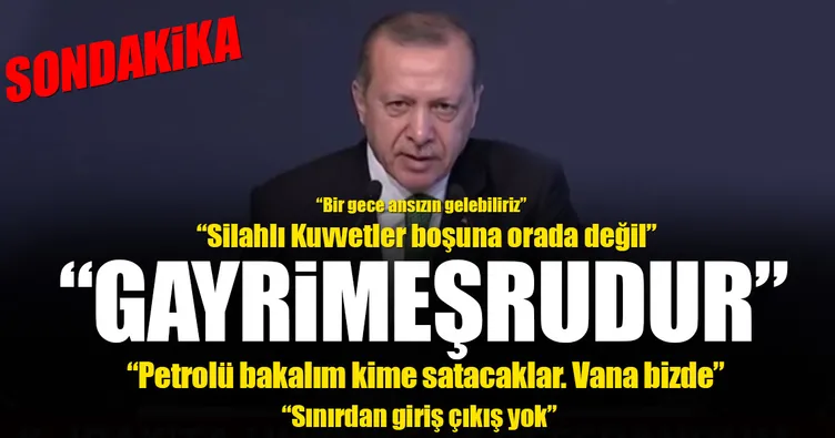 Erdoğan: IKBY geri adım atmalı! Silahlı kuvvetler boşuna orada değil...