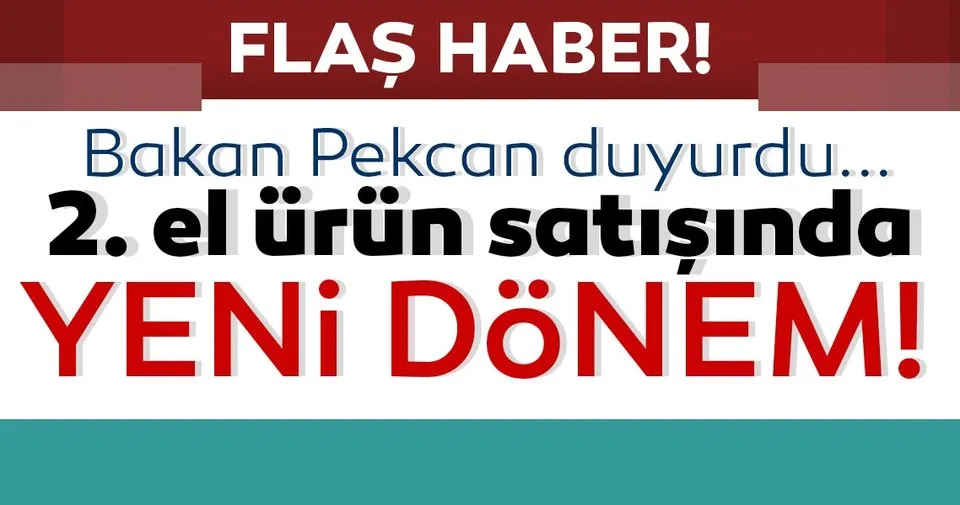 Son Dakika Bakan Pekcan Duyurdu Ikinci El Urun Satisinda Yeni Donem Son Dakika Haberler