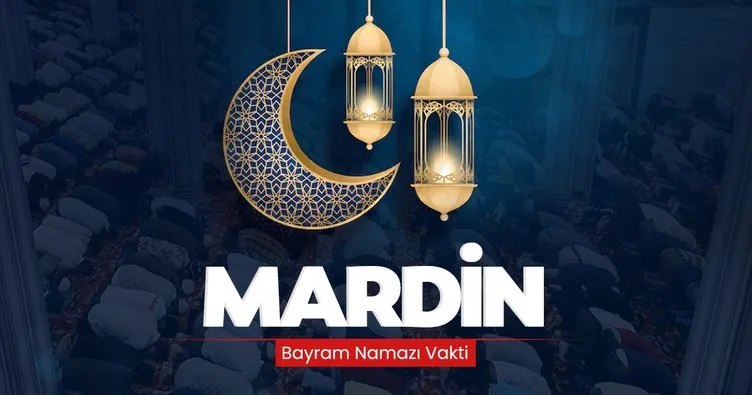 Mardin bayram namazı saati! 10 Nisan 2024 Mardin’de bayram namazı saat kaçta kılınacak?