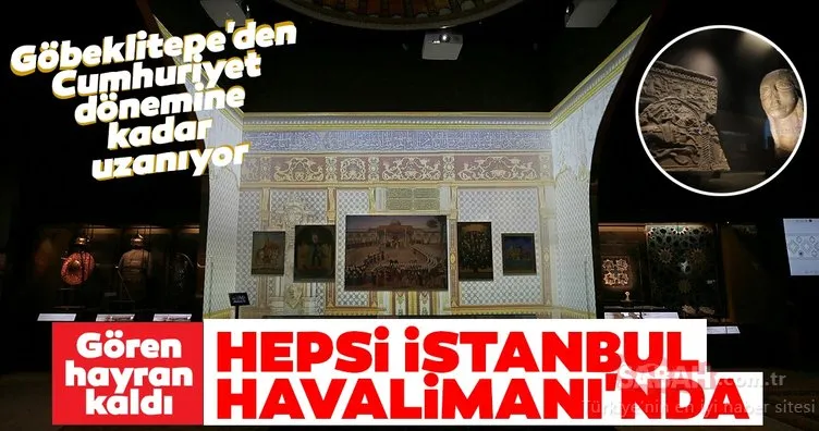 Göbeklitepe’den Cumhuriyet Dönemi’ne uzanan İstanbul Havalimanı Müzesi, ziyaretçilerini bekliyor