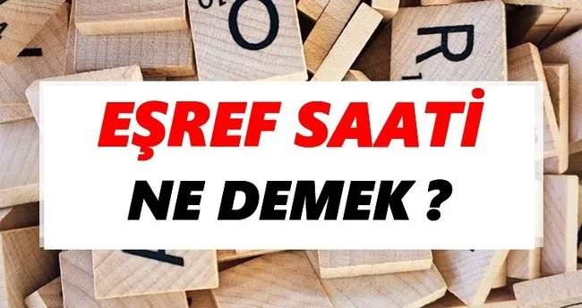Eşref saati Ne Demek? TDK’ya Göre Eşref saati Sözlük Anlamı Nedir?