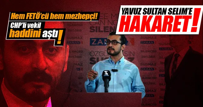 CHP’li vekil Eren Erdem’den, Yavuz Sultan Selim’e hakaret!