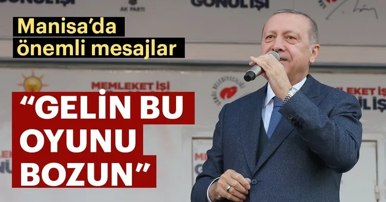 Başkan Erdoğan: Gelin bu oyunu bozun