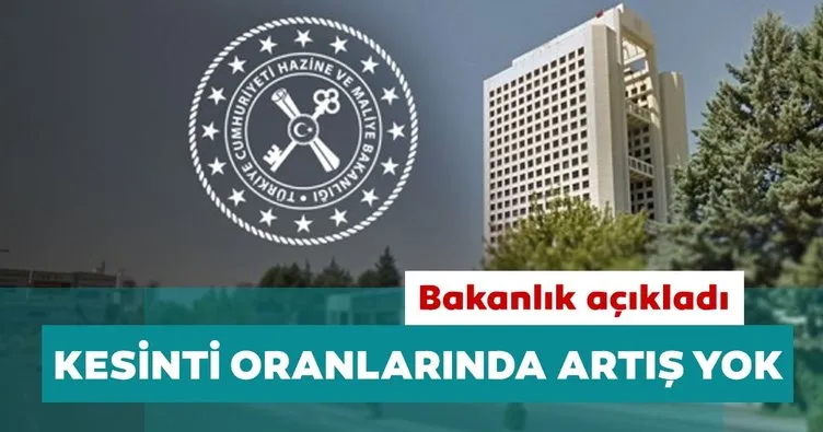 Son dakika: Hazine ve Maliye Bakanlığı açıkladı: Kesinti oranlarında artış yok