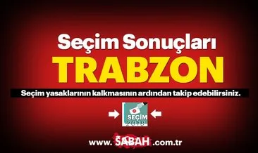 24 Haziran 2018 Trabzon seçim sonuçları! Trabzon seçim sonucu ve oy oranları canlı takip!