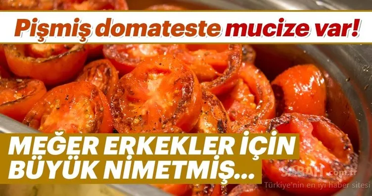Pişmiş domateste erkekler için mucize var!