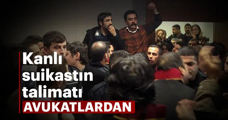 Kanlı suikastın talimatı avukatlardan