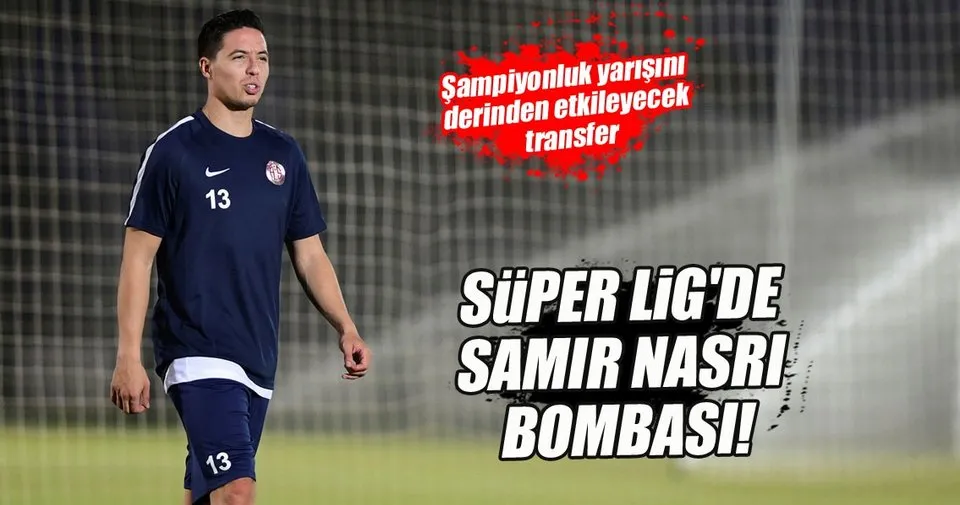 Süper Lig�de Samir Nasri bombası! Son Dakika Haberler