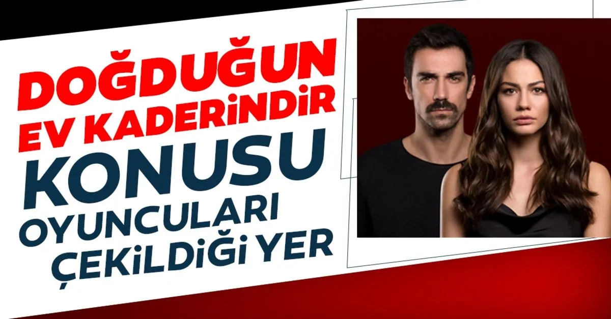 dogdugun ev kaderindir konusu nedir oyunculari kimler dogdugun ev kaderindir nerede cekiliyor iste yaniti sayfa 5 medya haberleri
