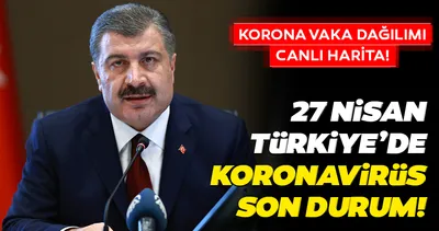 BAKAN SON DAKİKA AÇIKLADI! Türkiye’de corona virüsü vaka, ölü ve hasta sayısı son durum! 27 Nisan Türkiye’de corona virüs koronavirüs son durum ve vaka dağılımı haritası
