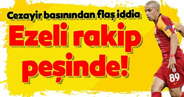 Cezayir basınından flaş iddia! Fenerbahçe Galatasaray’dan Feghouli’nin peşinde