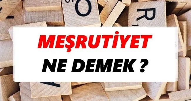 Meşrutiyet Ne Demek? TDK’ya Göre Meşrutiyet Sözlük Anlamı Nedir?
