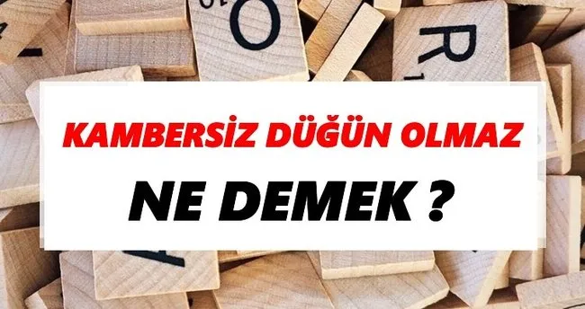 Kambersiz düğün olmaz Ne Demek? TDK’ya Göre Kambersiz düğün olmaz Sözlük Anlamı Nedir?