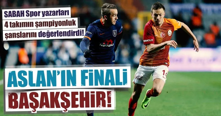 Galatasaray’ın finali Başakşehir
