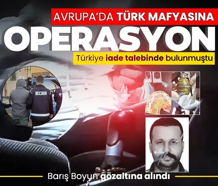 Avrupa’da Türk mafyasına operasyon! Türkiye iade talebinde bulunmuştu: Barış Boyun gözaltına alındı