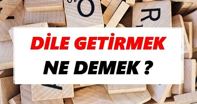 Dile getirmek Ne Demek? TDK’ya Göre Dile getirmek Sözlük Anlamı Nedir?