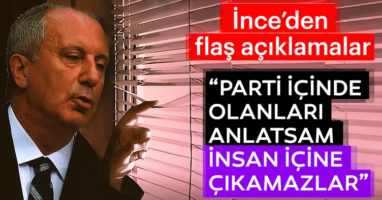Muharrem İnce'den flaş açıklama: Partide olanları anlatsam insan içine çıkamazlar