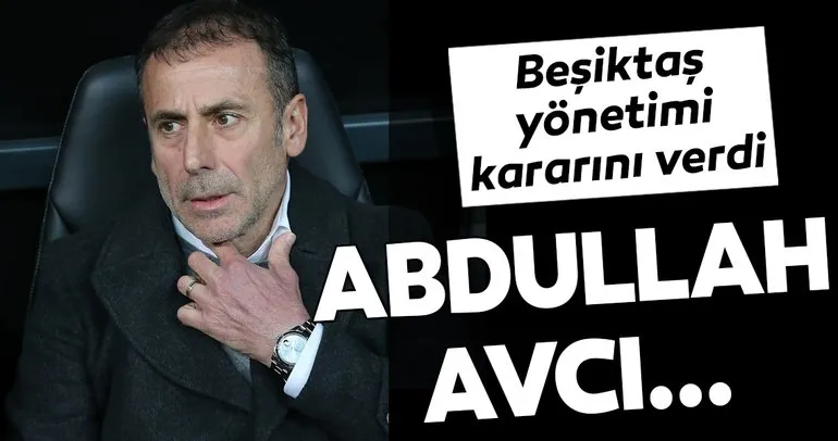 Beşiktaş yönetimi Abdullah Avcı için kararını verdi