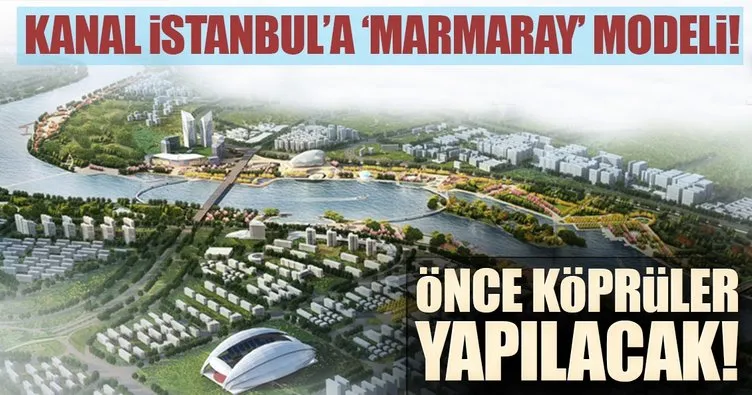 ‘Kanal İstanbul’a ’Marmaray’ modeli!