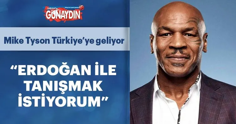 Mike Tyson: Erdoğan’la tanışmak istiyorum