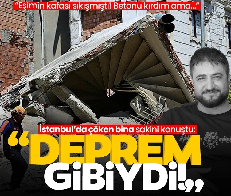 İstanbul’da çöken bina sakini konuştu: Deprem gibiydi bina üzerimize düştü!