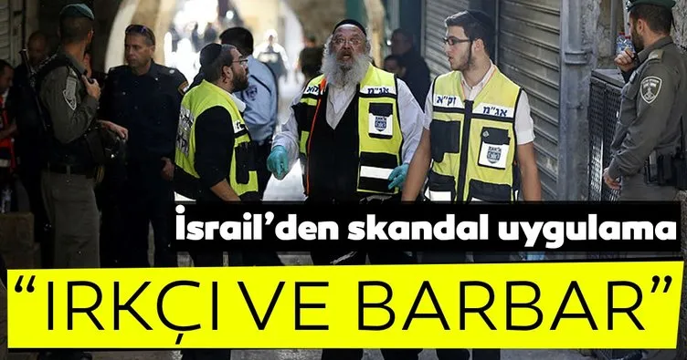 İsrail’den skandal uygulama! ırkçı ve barbar