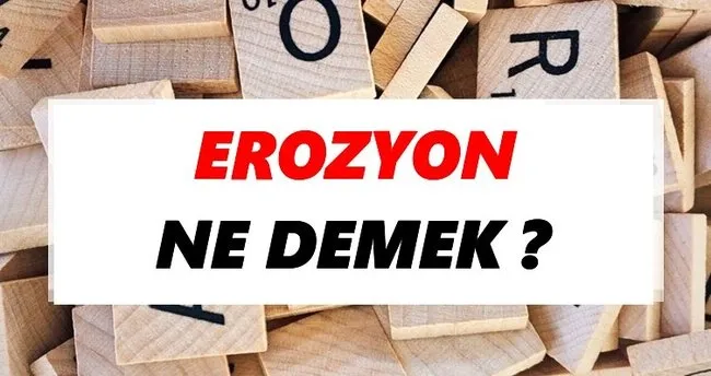 Erozyon Ne Demek? TDK’ya Göre Erozyon Sözlük Anlamı Nedir?