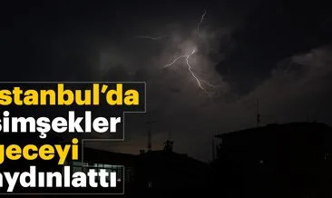 İstanbul’da şimşekler geceyi aydınlattı