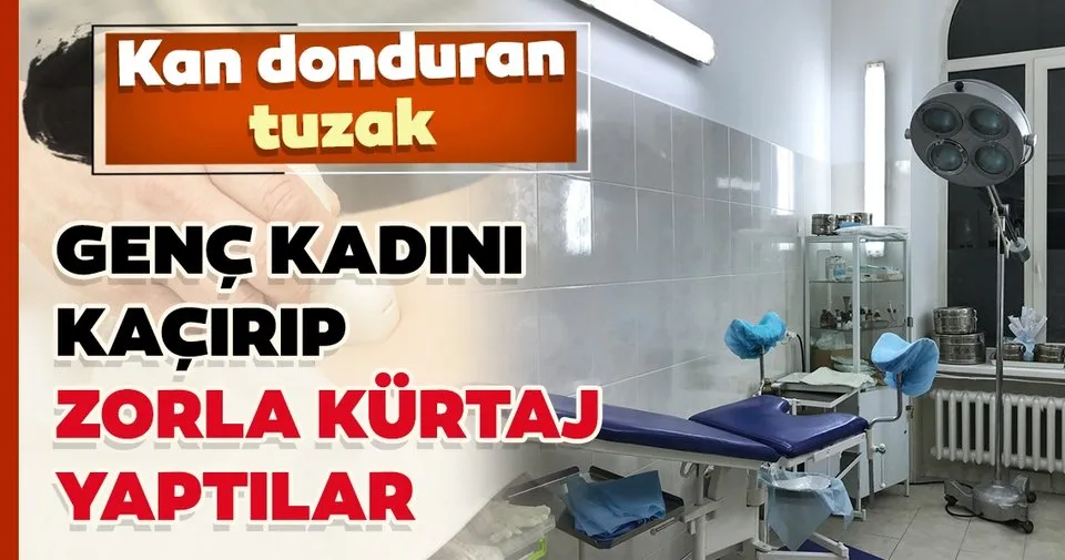 Genc Anne Adayi Kacirildi Zoraki Kurtaj Yaptirildi Son Dakika Haberler
