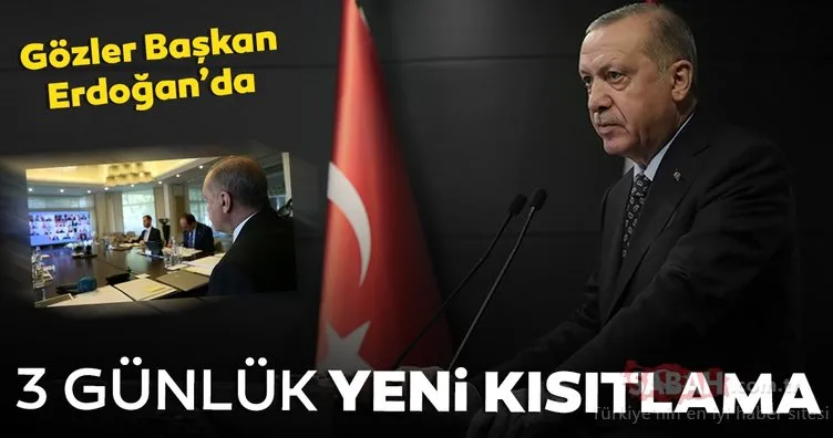Son dakika: Gözler Başkan Erdoğan’da! 3 günlük yeni kısıtlama geliyor